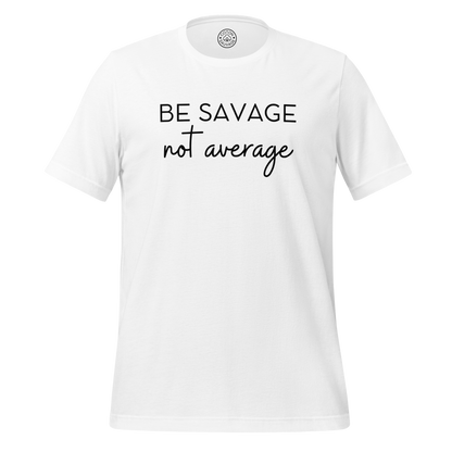 BE SAVAGE, NOT AVERAGE