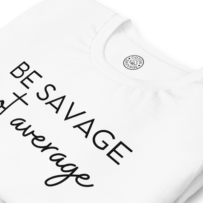BE SAVAGE, NOT AVERAGE
